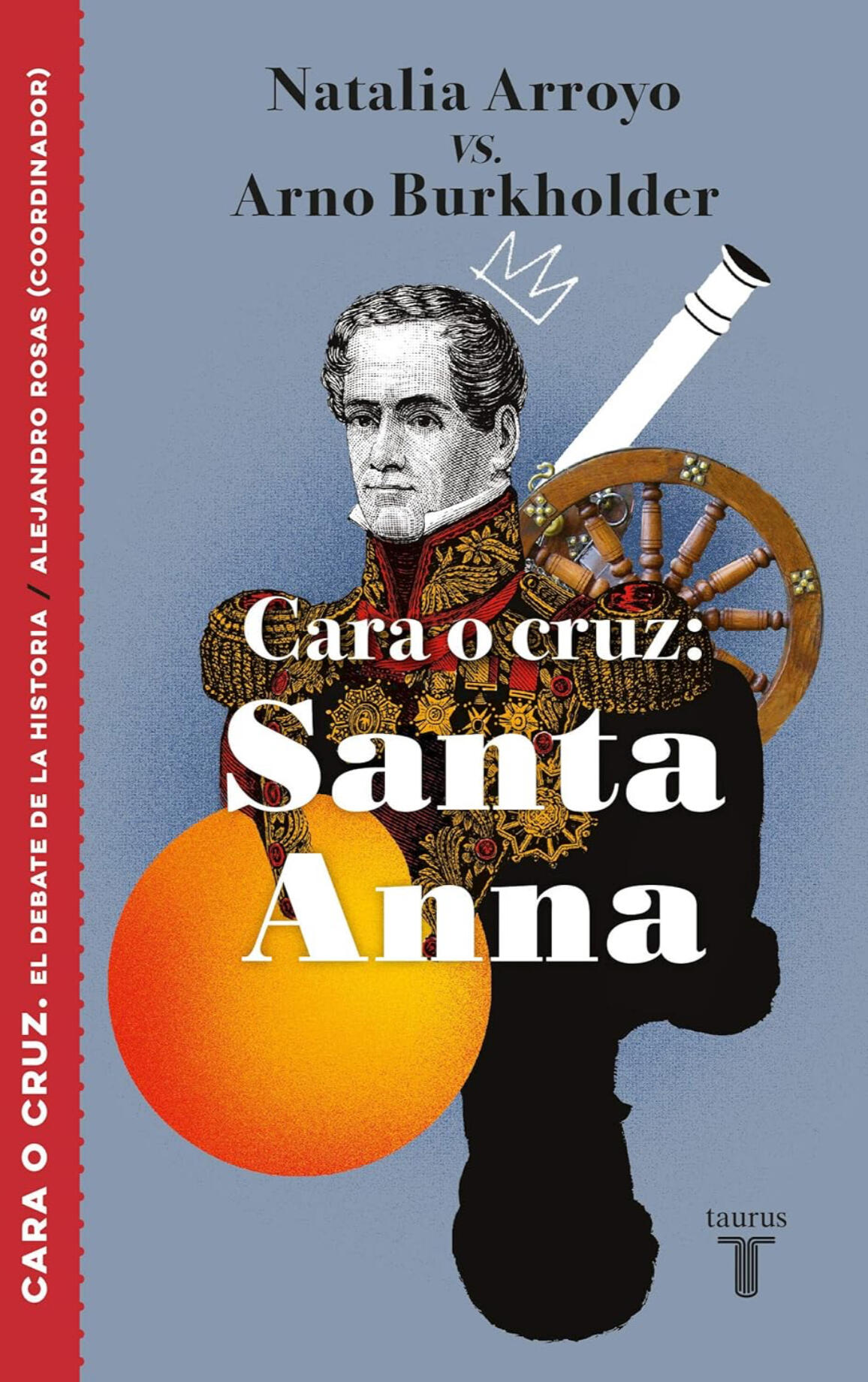 CARA O CRUZ: SANTA ANNA. Caudillo, presidente, "Alteza serenísima", traidor a México...¿Quién fue en realidad Antonio López de Santa Anna? Una biografía fundamental para entender a uno de los personajes más importantes de nuestra historia y su influencia en nuestro tiempo.